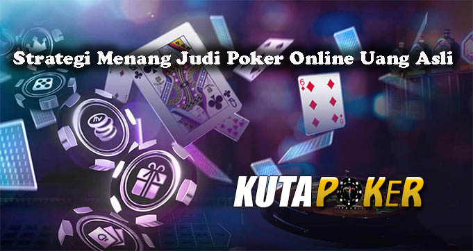 Strategi Menang Judi Poker Online Uang Asli