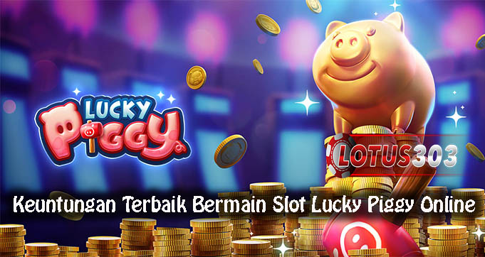 Keuntungan Terbaik Bermain Slot Lucky Piggy Online